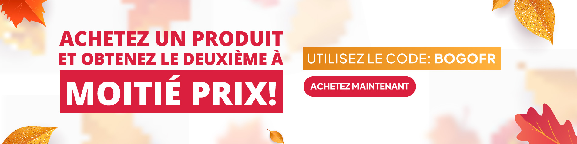 ACHETEZ UN PRODUIT ET OBTENEZ LE DEUXIÈME À MOITIÉ PRIX! Utilisez le code: BOGOFR